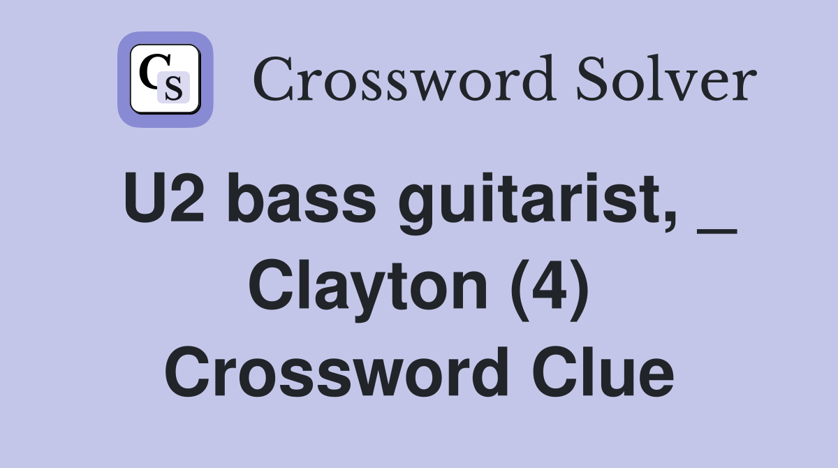 U2 bass guitarist, _ Clayton (4) Crossword Clue Answers Crossword